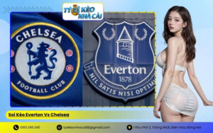 Soi Kèo Everton Vs Chelsea