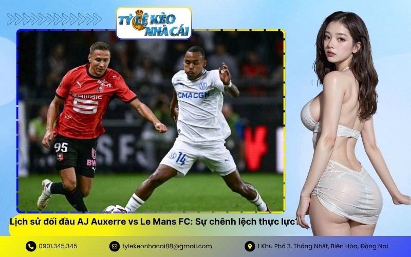 Lịch sử đối đầu AJ Auxerre vs Le Mans FC Sự chênh lệch thực lực