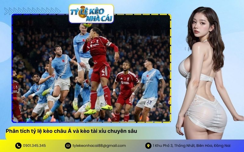 Phân tích tỷ lệ kèo châu Á và kèo tài xỉu chuyên sâu